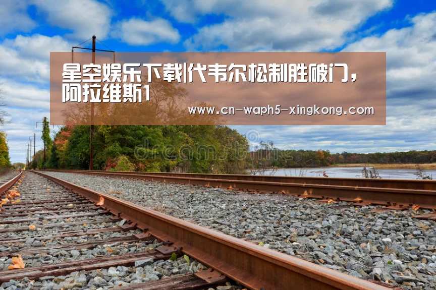 星空娱乐下载|代韦尔松制胜破门,阿拉维斯1(图1) 星空娱乐官网