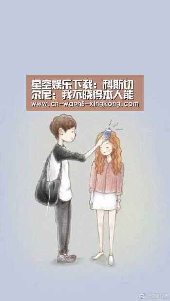 星空娱乐下载:科斯切尔尼:我不晓得本人能否手球(图1) 星空娱乐app